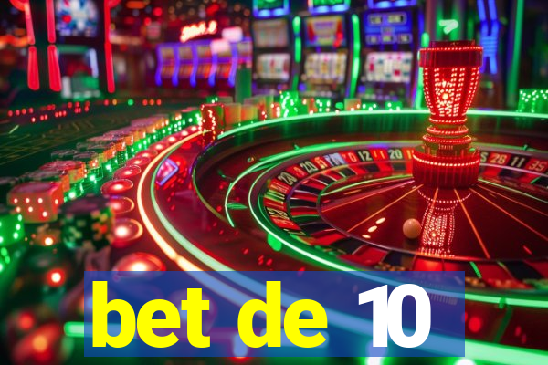 bet de 10